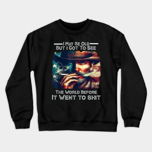 I May Be Old But Got To See The World Before It Went So Shi Crewneck Sweatshirt